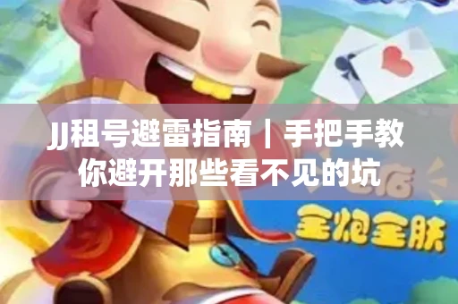 JJ租号避雷指南｜手把手教你避开那些看不见的坑