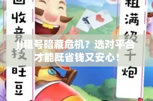 JJ租号暗藏危机？选对平台才能既省钱又安心！